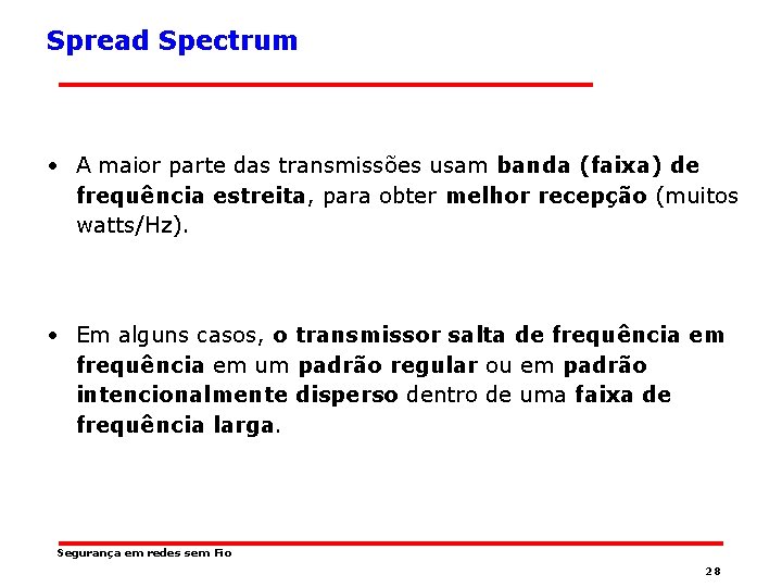 Spread Spectrum • A maior parte das transmissões usam banda (faixa) de frequência estreita,