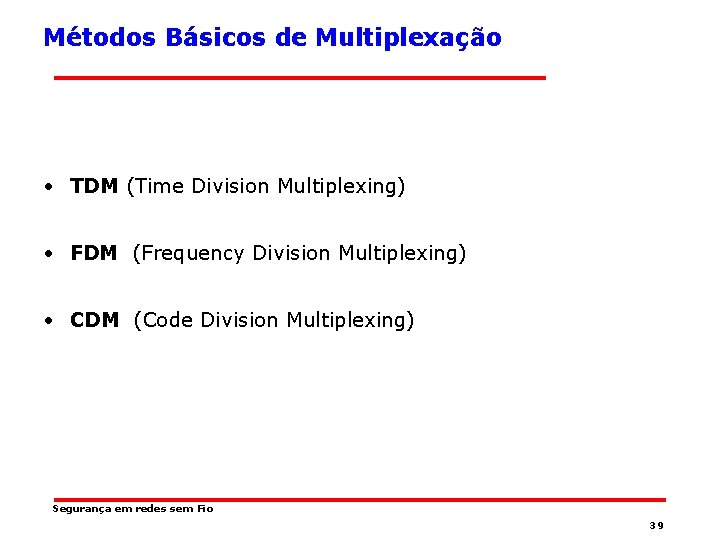 Métodos Básicos de Multiplexação • TDM (Time Division Multiplexing) • FDM (Frequency Division Multiplexing)