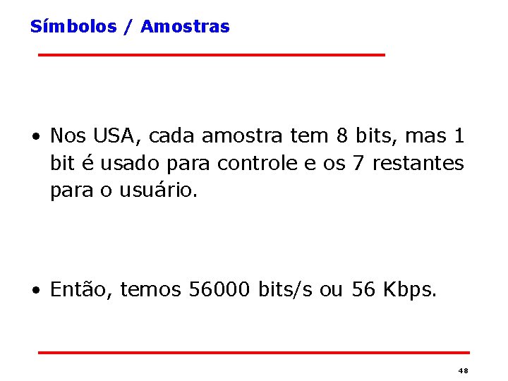 Símbolos / Amostras • Nos USA, cada amostra tem 8 bits, mas 1 bit