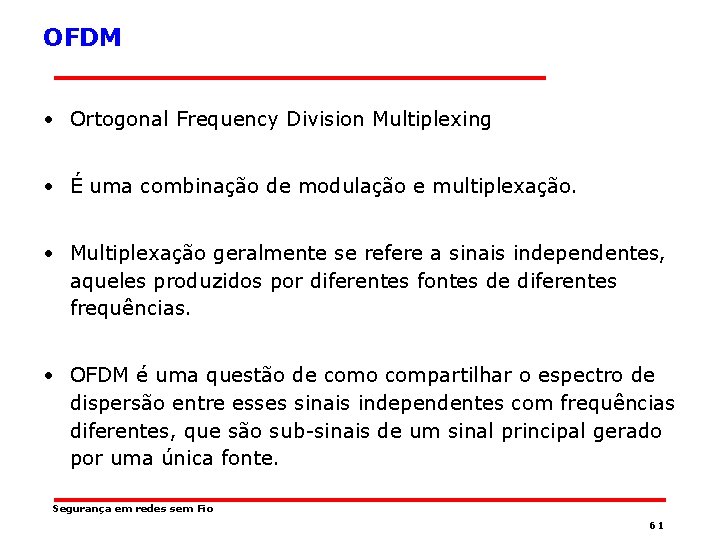 OFDM • Ortogonal Frequency Division Multiplexing • É uma combinação de modulação e multiplexação.