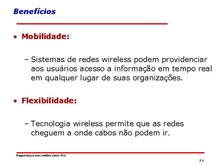 Benefícios • Mobilidade: – Sistemas de redes wireless podem providenciar aos usuários acesso a