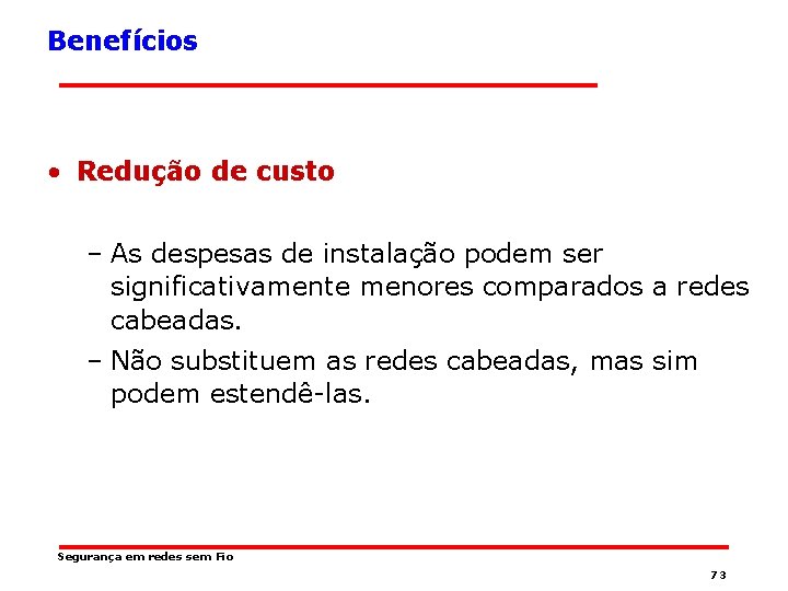 Benefícios • Redução de custo – As despesas de instalação podem ser significativamente menores