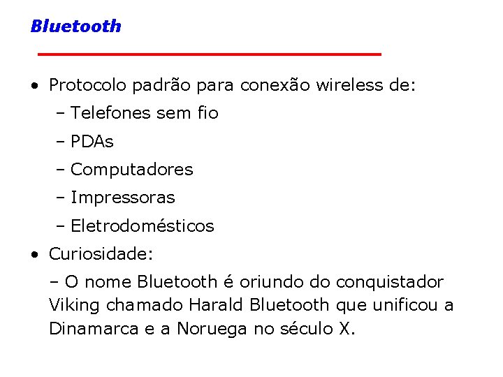 Bluetooth • Protocolo padrão para conexão wireless de: – Telefones sem fio – PDAs