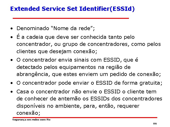 Extended Service Set Identifier(ESSId) • Denominado “Nome da rede”; • É a cadeia que