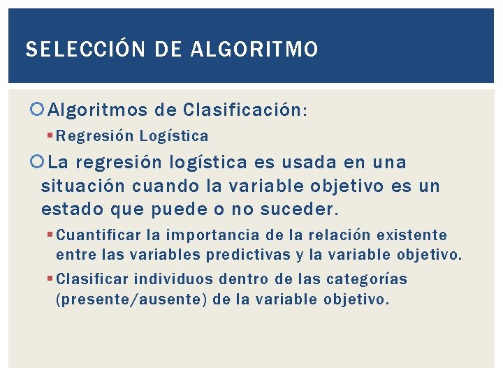 SELECCIÓN DE ALGORITMO Algoritmos de Clasificación: § Regresión Logística La regresión logística es usada SELECCIÓN DE ALGORITMO Algoritmos de Clasificación: § Regresión Logística La regresión logística es usada