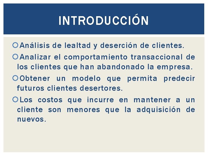 INTRODUCCIÓN Análisis de lealtad y deserción de clientes. Analizar el comportamiento transaccional de los INTRODUCCIÓN Análisis de lealtad y deserción de clientes. Analizar el comportamiento transaccional de los