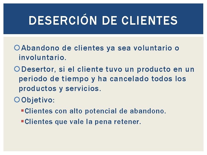 DESERCIÓN DE CLIENTES Abandono de clientes ya sea voluntario o involuntario. Desertor, si el DESERCIÓN DE CLIENTES Abandono de clientes ya sea voluntario o involuntario. Desertor, si el