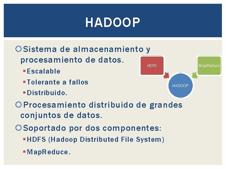 HADOOP Sistema de almacenamiento y procesamiento de datos. § Escalable § Tolerante a fallos HADOOP Sistema de almacenamiento y procesamiento de datos. § Escalable § Tolerante a fallos