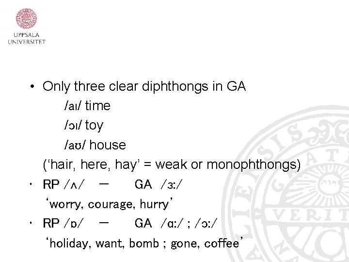  • Only three clear diphthongs in GA /aı/ time /ɔı/ toy /aʊ/ house