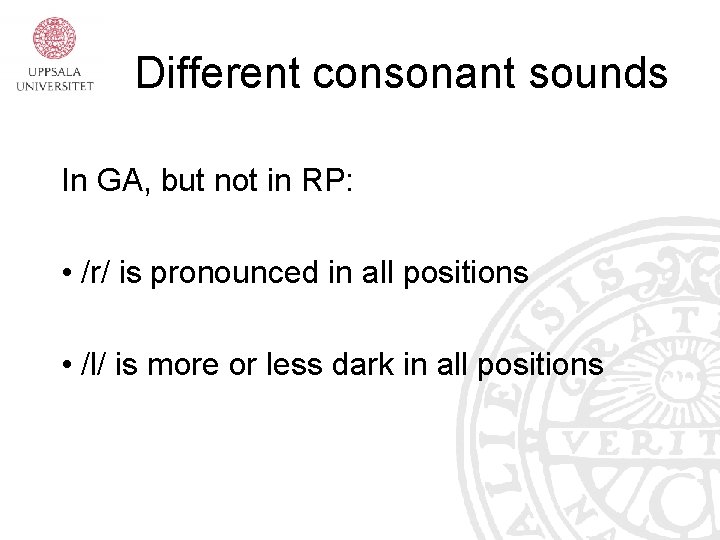 Different consonant sounds In GA, but not in RP: • /r/ is pronounced in