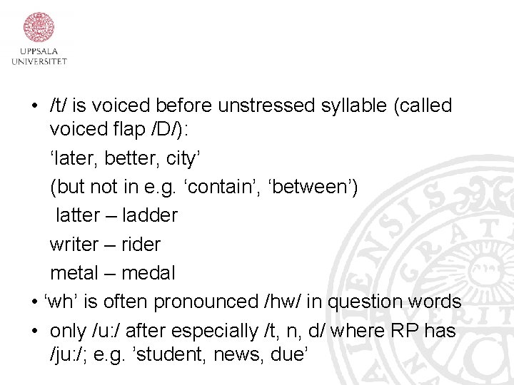  • /t/ is voiced before unstressed syllable (called voiced flap /D/): ‘later, better,