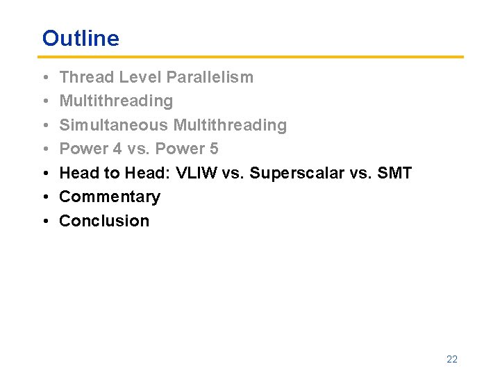 Outline • • Thread Level Parallelism Multithreading Simultaneous Multithreading Power 4 vs. Power 5