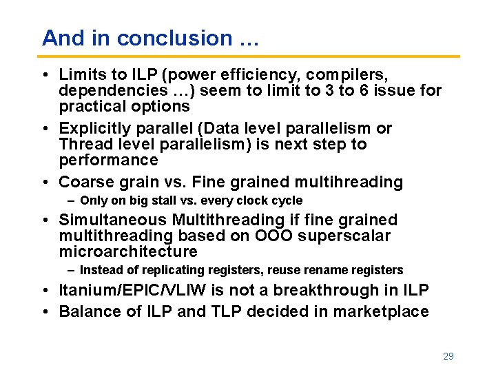 And in conclusion … • Limits to ILP (power efficiency, compilers, dependencies …) seem