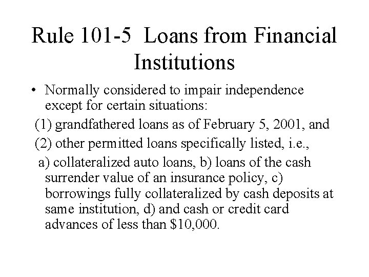 Rule 101 -5 Loans from Financial Institutions • Normally considered to impair independence except