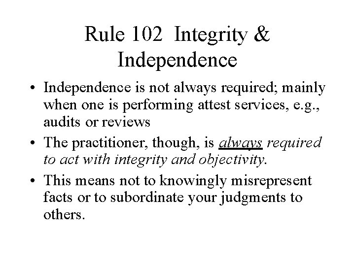 Rule 102 Integrity & Independence • Independence is not always required; mainly when one