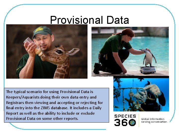 Provisional Data The typical scenario for using Provisional Data is Keepers/Aquarists doing their own