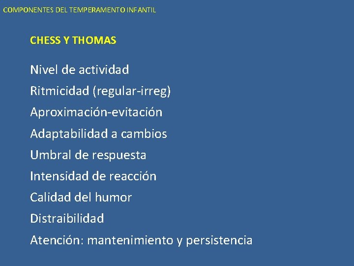 COMPONENTES DEL TEMPERAMENTO INFANTIL CHESS Y THOMAS Nivel de actividad Ritmicidad (regular-irreg) Aproximación-evitación Adaptabilidad