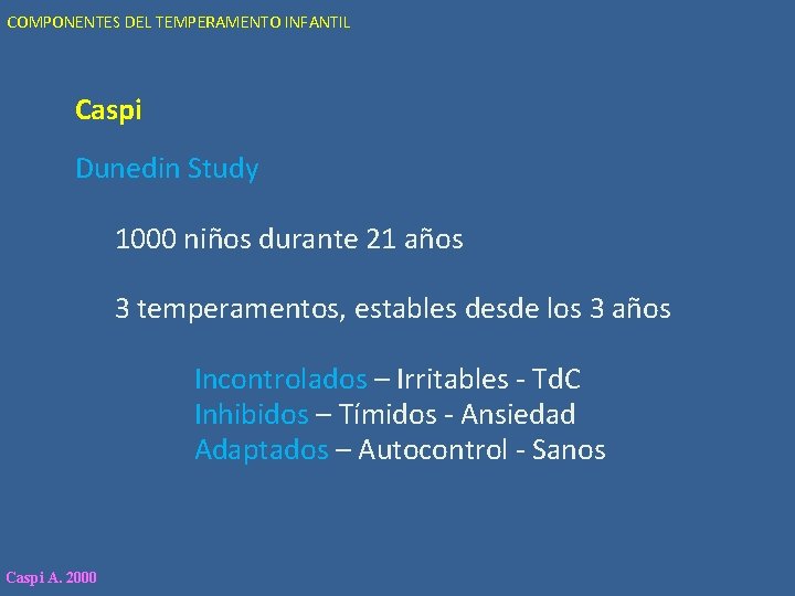 COMPONENTES DEL TEMPERAMENTO INFANTIL Caspi Dunedin Study 1000 niños durante 21 años 3 temperamentos,