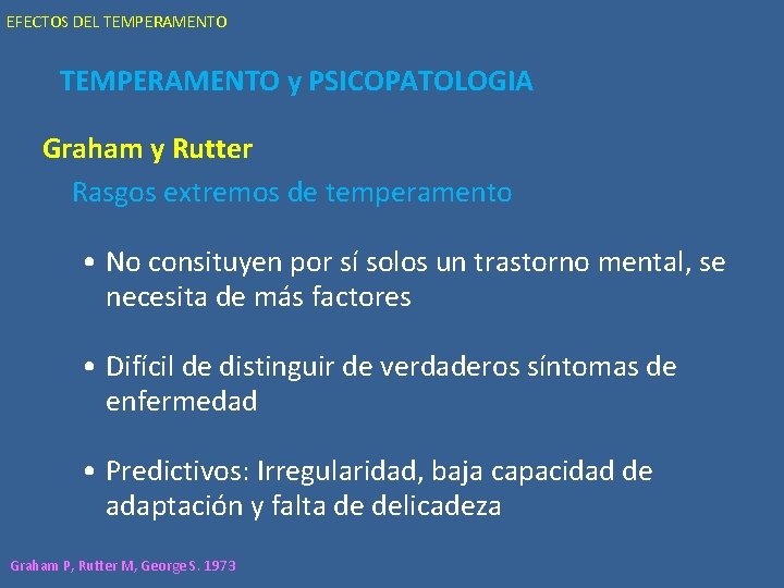 EFECTOS DEL TEMPERAMENTO y PSICOPATOLOGIA Graham y Rutter Rasgos extremos de temperamento • No