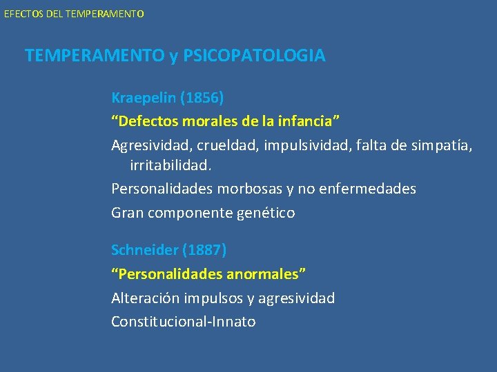 EFECTOS DEL TEMPERAMENTO y PSICOPATOLOGIA Kraepelin (1856) “Defectos morales de la infancia” Agresividad, crueldad,