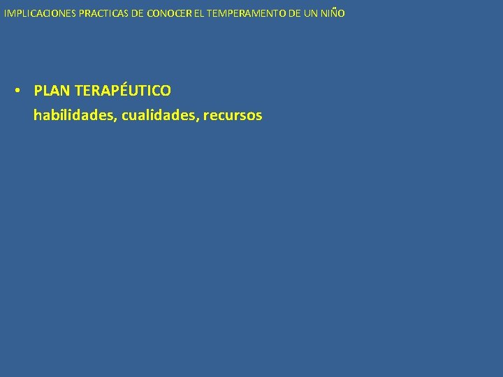 IMPLICACIONES PRACTICAS DE CONOCER EL TEMPERAMENTO DE UN NIÑO • PLAN TERAPÉUTICO habilidades, cualidades,