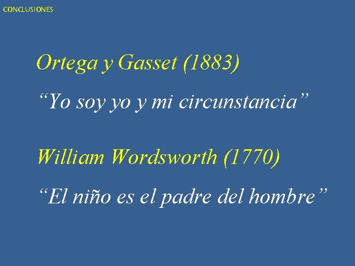 CONCLUSIONES Ortega y Gasset (1883) “Yo soy yo y mi circunstancia” William Wordsworth (1770)