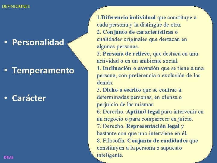 DEFINICIONES • Personalidad • Temperamento • Carácter DRAE 1. Diferencia individual que constituye a