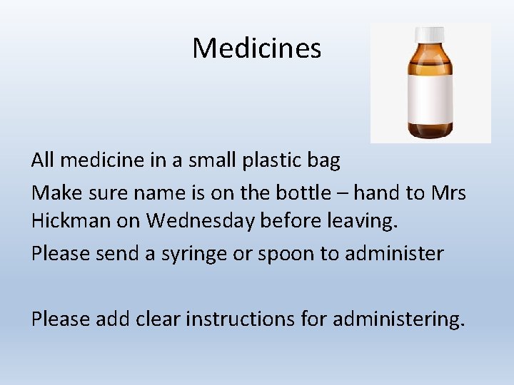 Medicines All medicine in a small plastic bag Make sure name is on the