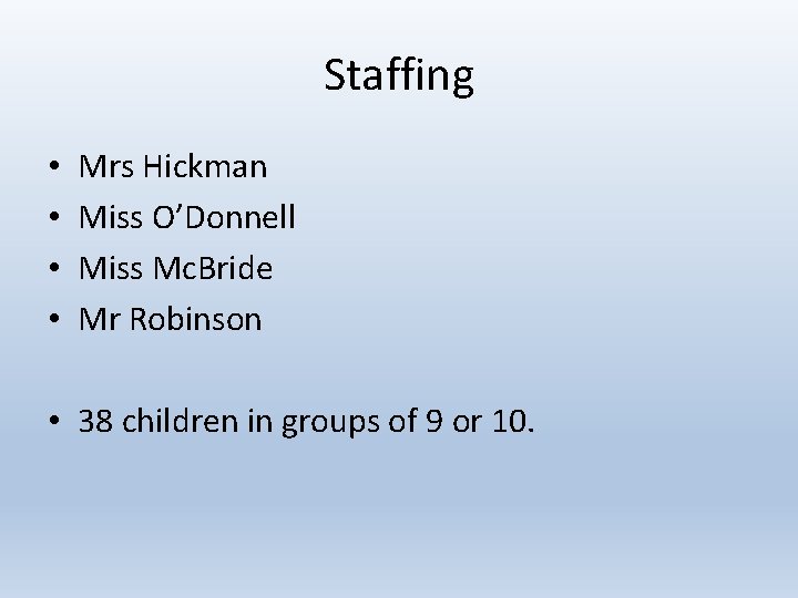 Staffing • • Mrs Hickman Miss O’Donnell Miss Mc. Bride Mr Robinson • 38