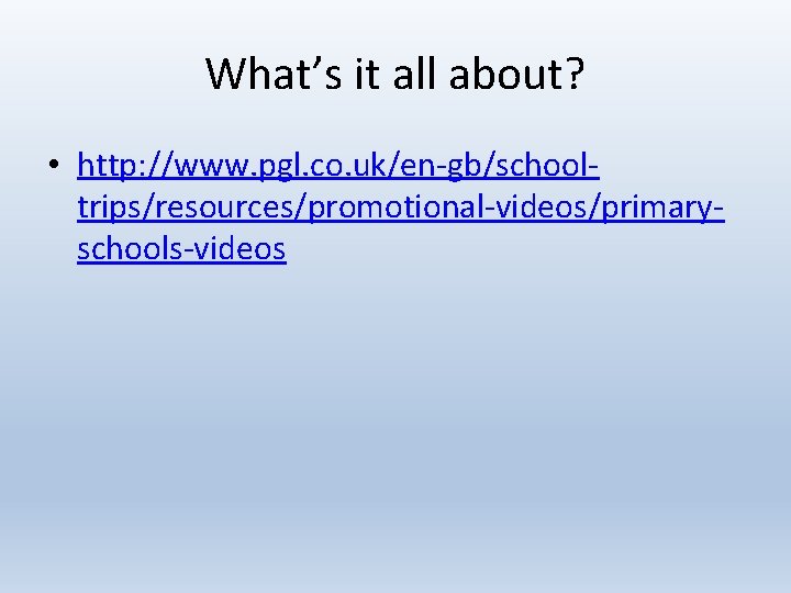 What’s it all about? • http: //www. pgl. co. uk/en-gb/schooltrips/resources/promotional-videos/primaryschools-videos 