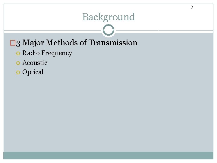 5 Background � 3 Major Methods of Transmission Radio Frequency Acoustic Optical 
