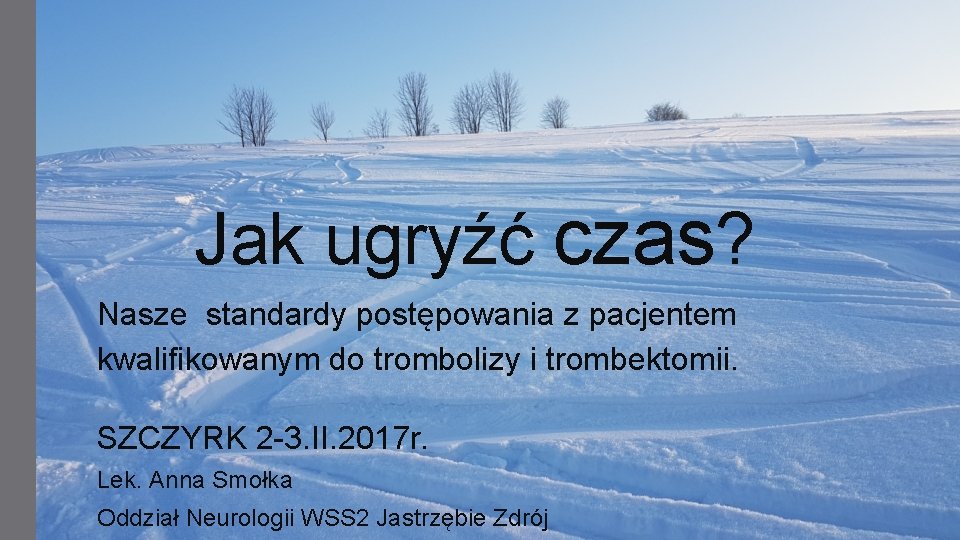 Jak ugryźć czas? Nasze standardy postępowania z pacjentem kwalifikowanym do trombolizy i trombektomii. SZCZYRK