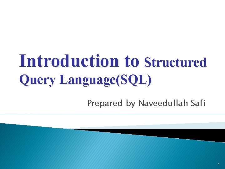 Introduction to Structured Query Language(SQL) Prepared by Naveedullah Safi 1 