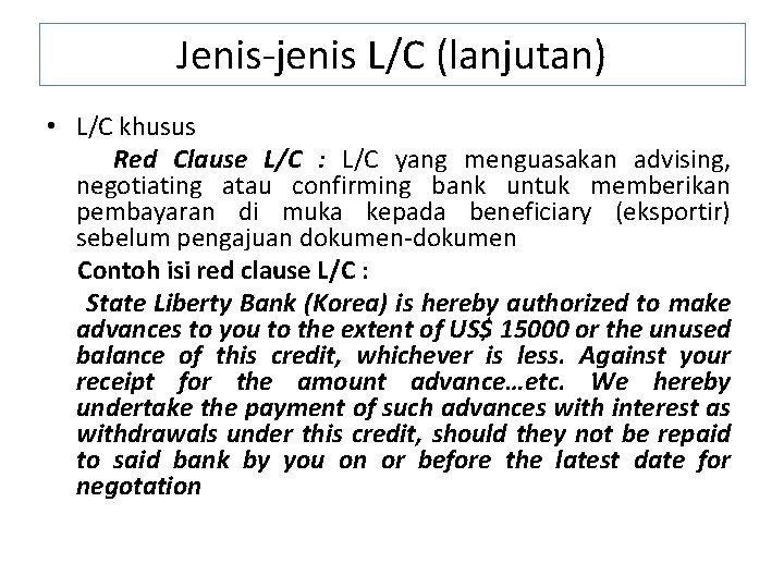 Jenis-jenis L/C (lanjutan) • L/C khusus Red Clause L/C : L/C yang menguasakan advising,