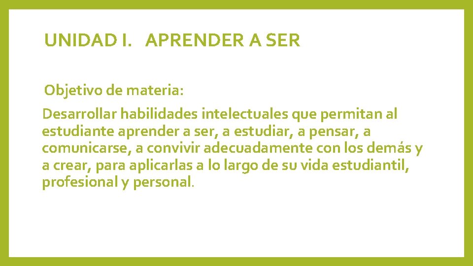 UNIDAD I. APRENDER A SER Objetivo de materia: Desarrollar habilidades intelectuales que permitan al