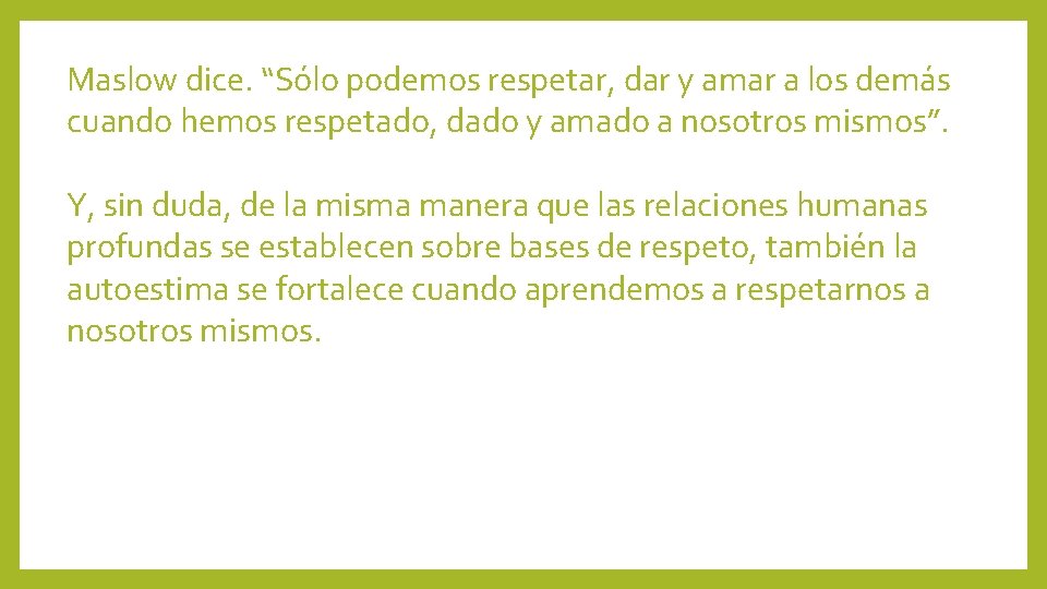 Maslow dice. “Sólo podemos respetar, dar y amar a los demás cuando hemos respetado,