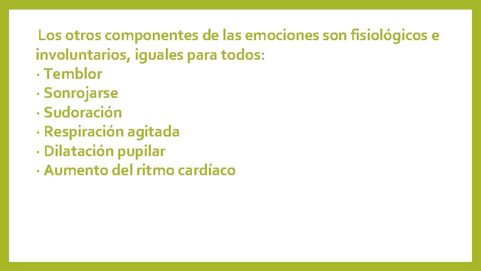 Los otros componentes de las emociones son fisiológicos e involuntarios, iguales para todos: ·