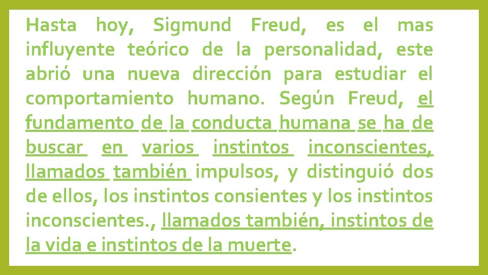 Hasta hoy, Sigmund Freud, es el mas influyente teórico de la personalidad, este abrió