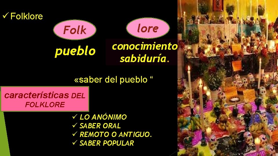 ü Folklore Folk lore pueblo conocimiento sabiduría. «saber del pueblo “ características DEL FOLKLORE