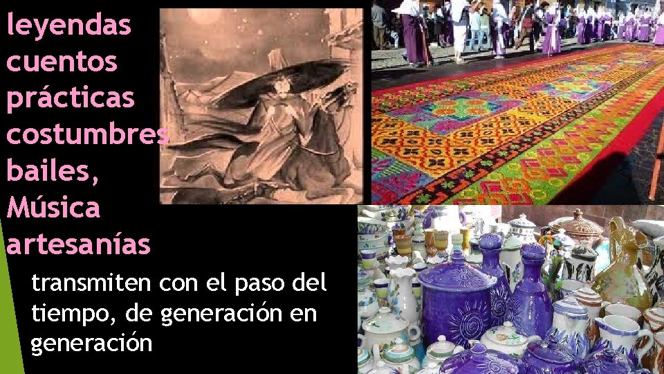 leyendas cuentos prácticas costumbres bailes, Música artesanías transmiten con el paso del tiempo, de