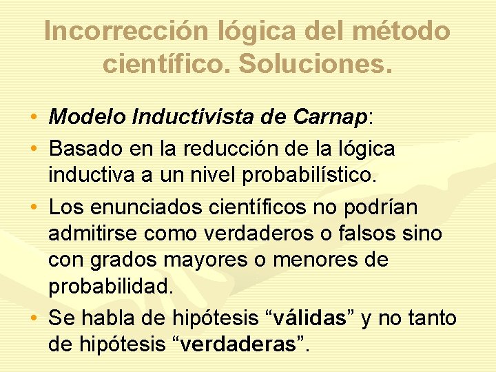 Incorrección lógica del método científico. Soluciones. • Modelo Inductivista de Carnap: • Basado en