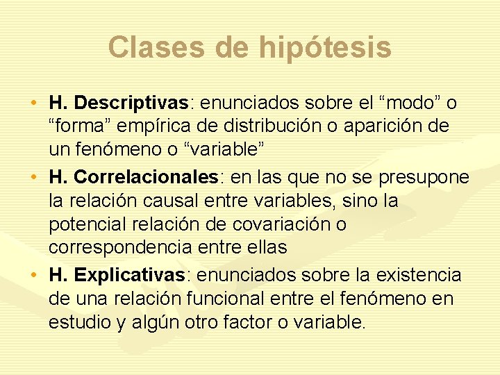 Clases de hipótesis • H. Descriptivas: enunciados sobre el “modo” o “forma” empírica de