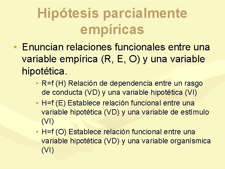 Hipótesis parcialmente empíricas • Enuncian relaciones funcionales entre una variable empírica (R, E, O)