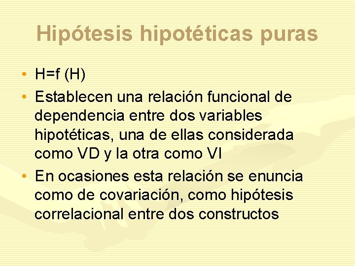 Hipótesis hipotéticas puras • H=f (H) • Establecen una relación funcional de dependencia entre