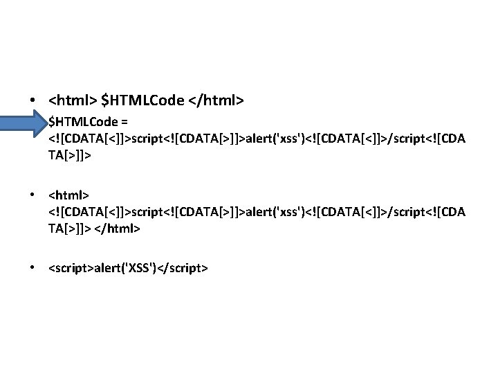  • <html> $HTMLCode </html> • $HTMLCode = <![CDATA[<]]>script<![CDATA[>]]>alert('xss')<![CDATA[<]]>/script<![CDA TA[>]]> • <html> <![CDATA[<]]>script<![CDATA[>]]>alert('xss')<![CDATA[<]]>/script<![CDA TA[>]]>