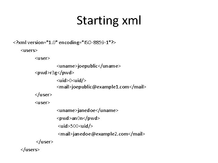 Starting xml <? xml version="1. 0" encoding="ISO-8859 -1"? > <users> <user> <uname>joepublic</uname> <pwd>r 3