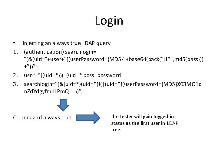 Login • injecting an always true LDAP query 1. (authentication) searchlogin= "(&(uid="+user+")(user. Password={MD 5}"+base