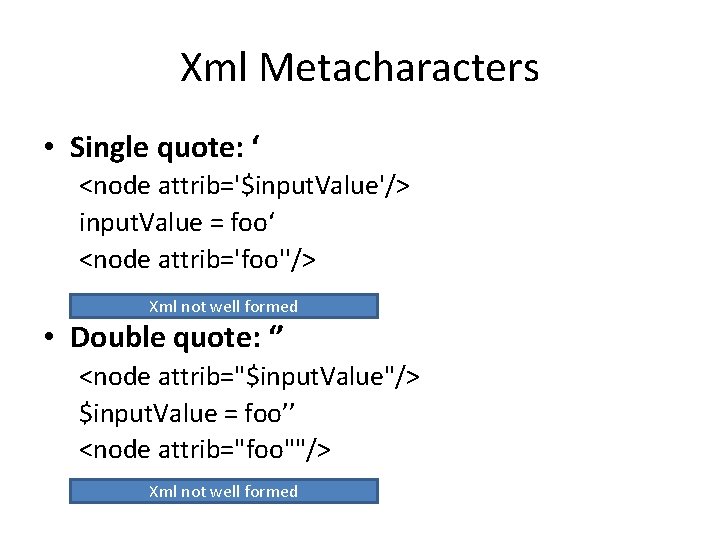 Xml Metacharacters • Single quote: ‘ <node attrib='$input. Value'/> input. Value = foo‘ <node