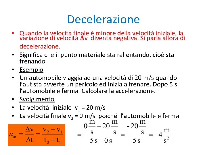 Decelerazione • Quando la velocità finale è minore della velocità iniziale, la variazione di