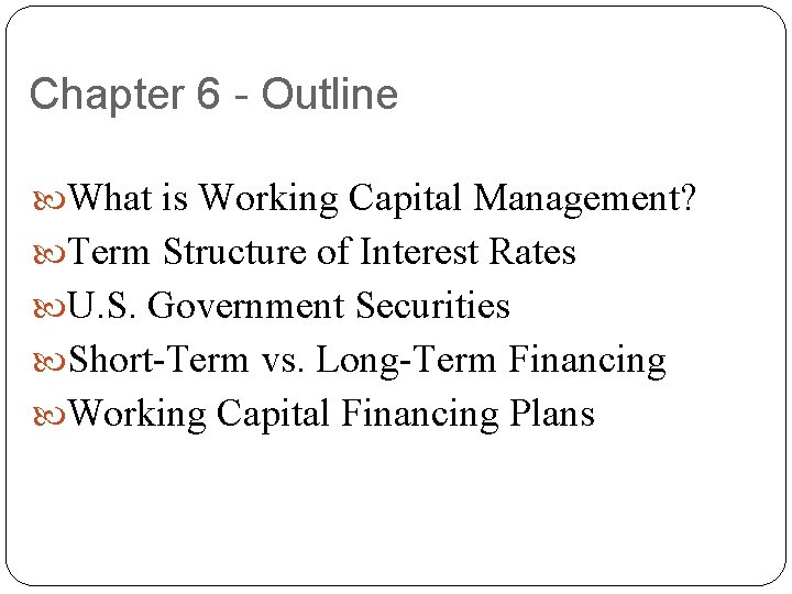 Chapter 6 - Outline What is Working Capital Management? Term Structure of Interest Rates